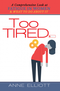 Too Tired: A Comprehensive Look at Fatigue in Women -- and What to Do About It