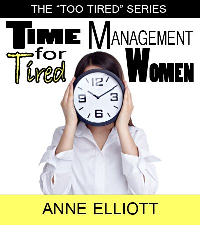 Time Management for Tired Women, by Anne Elliott